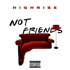 Not Friends - Single by Highrise album reviews, ratings, credits