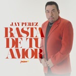 Jay Pérez - Basta de Tu Amor