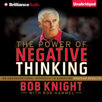 Bob Knight & Bob Hammel - The Power of Negative Thinking: An Unconventional Approach to Achieving Positive Results (Unabridged) artwork