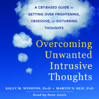 Sally M. Winston & Martin N. Seif - Overcoming Unwanted Intrusive Thoughts: A CBT-Based Guide to Getting Over Frightening, Obsessive, or Disturbing Thoughts artwork