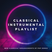 Classical Instrumental Playlist: New Classical Arrangements of Pop Songs artwork