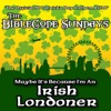 The BibleCode Sundays - Maybe It's Because I'm an Irish Londoner
