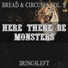 Bread and Circuses: Volume 2 "Here There Be Monsters"