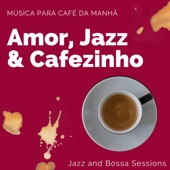 Amor, Jazz & Cafezinho - Música para Café da Manhã, Jazz and Bossa Sessions artwork