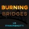 Burning Bridges (feat. Ryan Pishotti) - LG lyrics