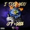 I Told You (feat. Fade Dogg) - JT lyrics