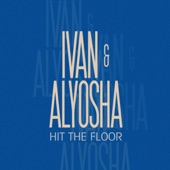 Ivan & Alyosha - Hit the Floor
