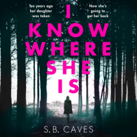 S. B. Caves - I Know Where She Is: A Breathtaking Thriller that Will Have You Hooked from The First Page (Unabridged) artwork
