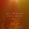 Until the Whole World Knows - Single