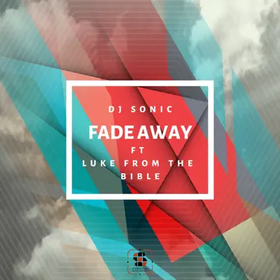 Fade Away (feat. Luke from the Bible) - Single - Dj Sonic