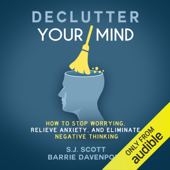 Declutter Your Mind: How to Stop Worrying, Relieve Anxiety, and Eliminate Negative Thinking (Unabridged) - S.J. Scott & Barrie Davenport