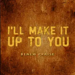 I'll Make It Up to You - Single by Benew Praise album reviews, ratings, credits