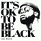 It's OK To Be Black - Jac Ross lyrics
