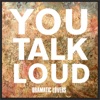 You Talk Loud