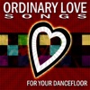 Ordinary Love Songs (for Your Dancefloor)