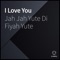 I Love You - jah jah yute di fiyah yute lyrics