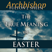 Archbishop Fulton Sheen - The True Meaning of Easter artwork