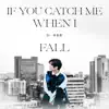 If You Catch Me When I Fall (電視劇《90後的我們》片頭曲) - Single album lyrics, reviews, download