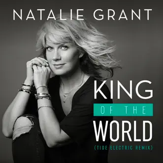 King of the World (Tide Electric Remix) - Single by Natalie Grant album reviews, ratings, credits