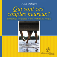 Yvon Dallaire - Qui sont ces couples heureux: Surmonter les crise et les conflits du couple artwork