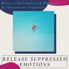 Release Suppressed Emotions - Music to Heal Emotional Blockages & Subconscious Negativity album lyrics, reviews, download