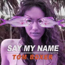 Say My Name - Single - Tom Boxer Say My Name - Single - Tom Boxer
