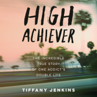Tiffany Jenkins - High Achiever: The Incredible True Story of One Addict's Double Life (Unabridged) artwork