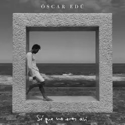 Sé Que No Eres Así - Single - Óscar Edú Sé Que No Eres Así - Single - Óscar Edú
