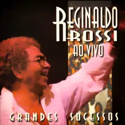 Grandes Sucessos (Ao Vivo) - Reginaldo Rossi