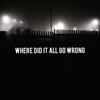 Where Did It All Go Wrong - Single