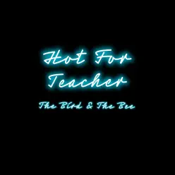 Hot for Teacher - Single - The Bird and The Bee Hot for Teacher - Single - The Bird and The Bee