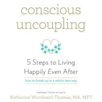 Katherine Woodward Thomas - Conscious Uncoupling: 5 Steps to Living Happily Even After artwork