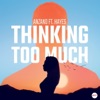 Thinking Too Much (feat. Hayes) - Single