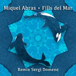 Fills de Mar (feat. Sergi Domene & Sergi Vila) [Remix Sergi Domene & Sergi Vila] - Single - Miquel Abras