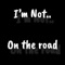 On the Road - I'm Not.. lyrics