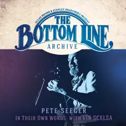 The Bottom Line Archive Series: In Their Own Words with Vin Scelsa (100th Birthday Celebration / 25th Anniversary Edition) - Pete Seeger