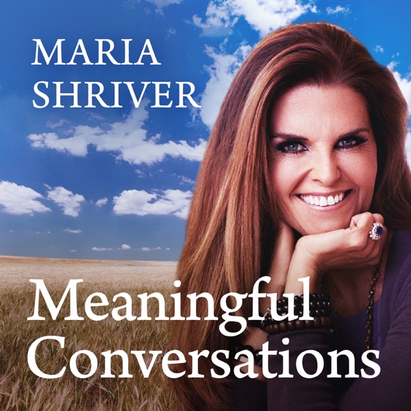Meaningful Conversations with Maria Shriver Meaningful Conversations with Maria Shriver