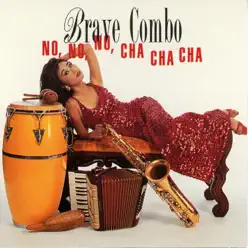 No, No, No, Cha Cha Cha - Brave Combo