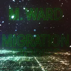 Migration Stories - M. Ward Migration Stories - M. Ward