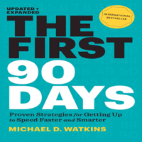 Michael D. Watkins - The First 90 Days: Updated and Expanded: Proven Strategies for Getting Up to Speed Faster and Smarter (Unabridged) artwork