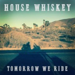 House Whiskey - Tomorrow We Ride