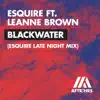 Stream & download Blackwater (feat. Leanne Brown) [eSQUIRE Late Night Mix] - Single