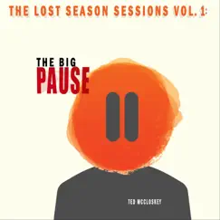 The Lost Season Sessions, Vol. 1: The Big Pause by Ted McCloskey album reviews, ratings, credits