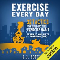 S.J. Scott - Exercise Every Day: 32 Tactics for Building the Exercise Habit (Unabridged) artwork