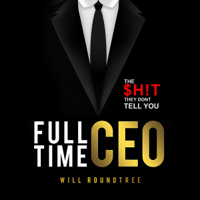 Will Roundtree - Full Time CEO: The $H!T They Dont Tell You (Unabridged) artwork