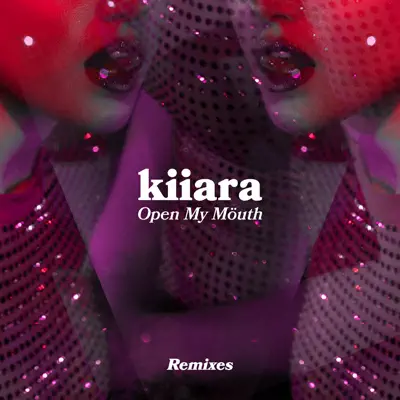 Open My Mouth (Remixes) - EP - Kiiara Open My Mouth (Remixes) - EP - Kiiara