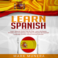 Mark Munera - Learn Spanish: Learn Spanish Guide Step by Step: Learn the Bases, Broaden Your Vocabulary and Start to Master the Spanish Language Quickly Without Boring Exercise! (Unabridged) artwork