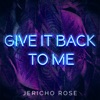 Jericho Rose - Give It Back to Me