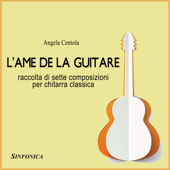 L'AME DE LA GUITARE (Raccolta di 7 Composizioni Per Chitarra Classica) - Angela Centola