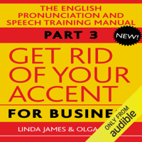 Olga Smith & Linda James - Get Rid of Your Accent for Business: The English Pronunciation and Speech Training Manual, Part 3 (Unabridged) artwork